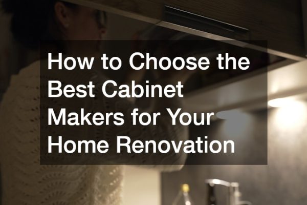 How to Choose the Best Cabinet Makers for Your Home Renovation
